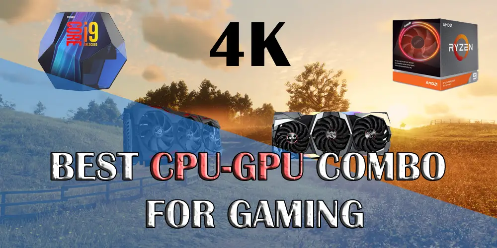 Best CPU-GPU combos for 4K Gaming