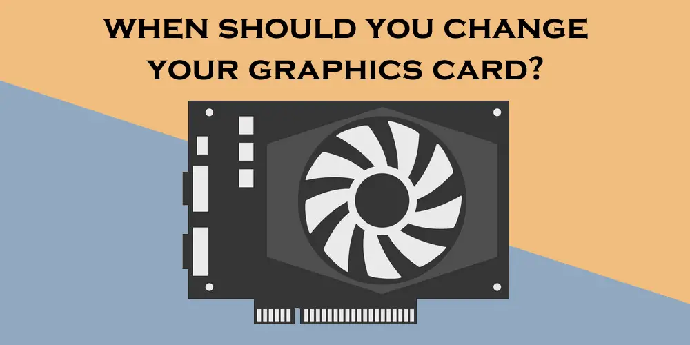 When to Change Your Graphics Card? Know the Right Time Xtremegaminerd