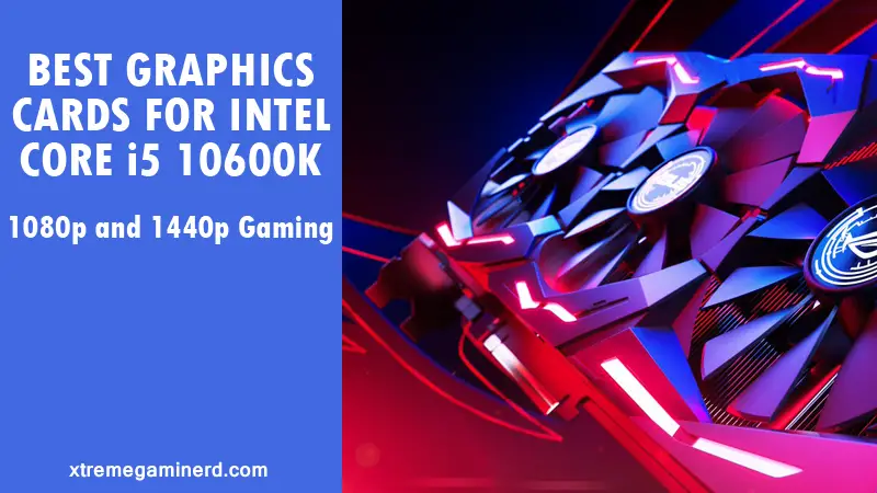Best graphics cards for i5 10600K