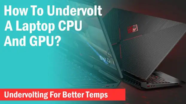 How To Undervolt Laptop? Undervolt CPU and GPU On Your Laptop