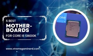 5 Best Motherboards For Intel Core i5 13600K